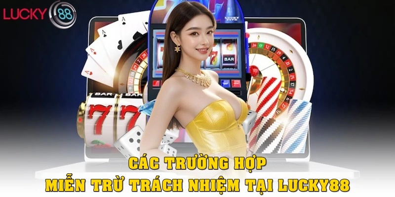 Các trường hợp miễn trừ trách nhiệm từ phía LUCKY88