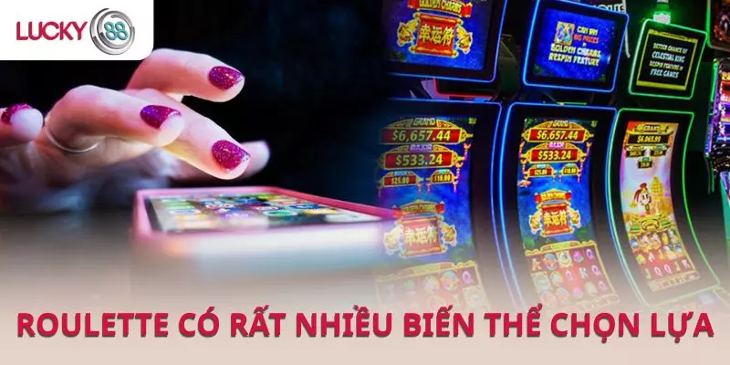 Roulette có rất nhiều biến thể như châu Âu, Mỹ hay Pháp để lựa chọn
