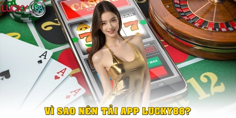 Vì sao nên tải app LUCKY88 thay vì chơi trên trình duyệt?
